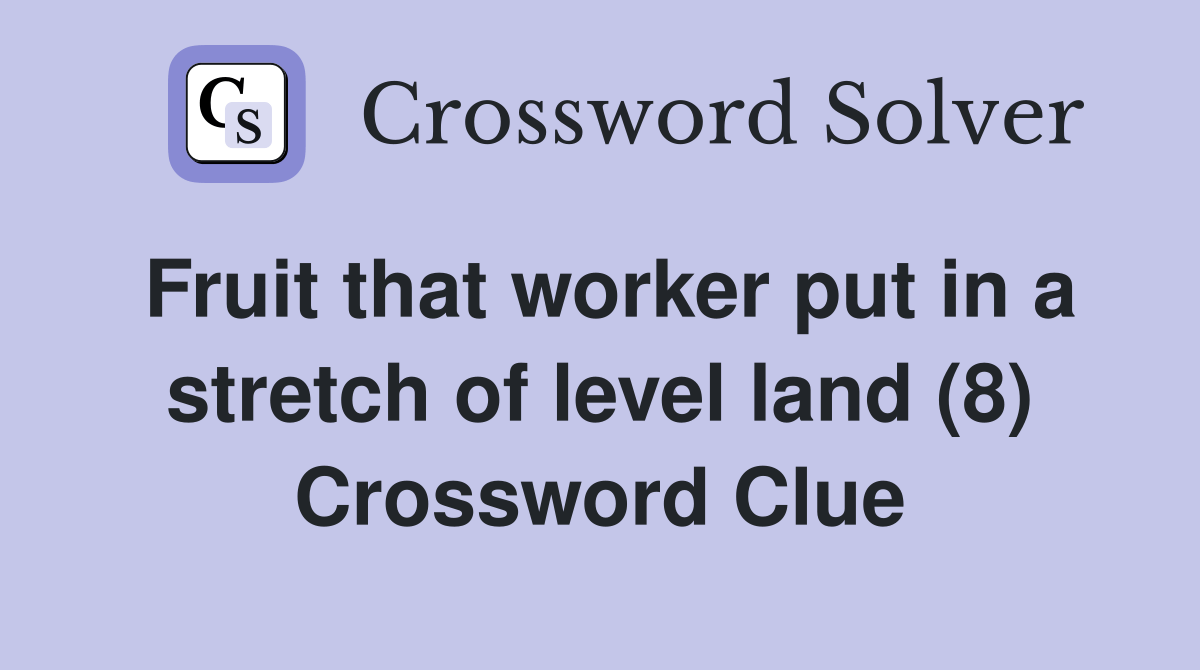 Fruit that worker put in a stretch of level land (8) Crossword Clue